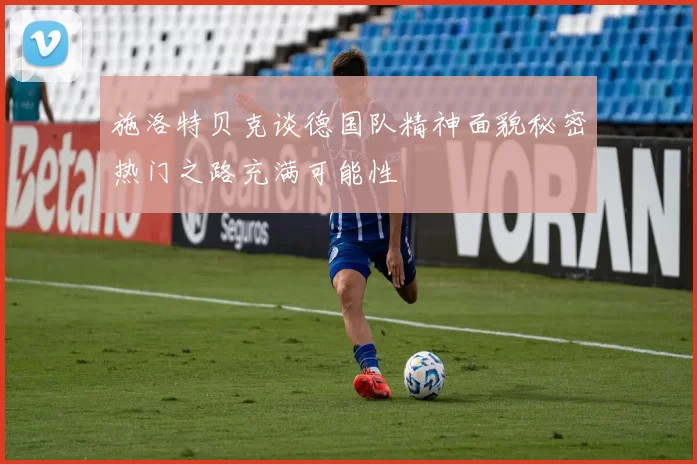 施洛特贝克谈德国队精神面貌秘密热门之路充满可能性